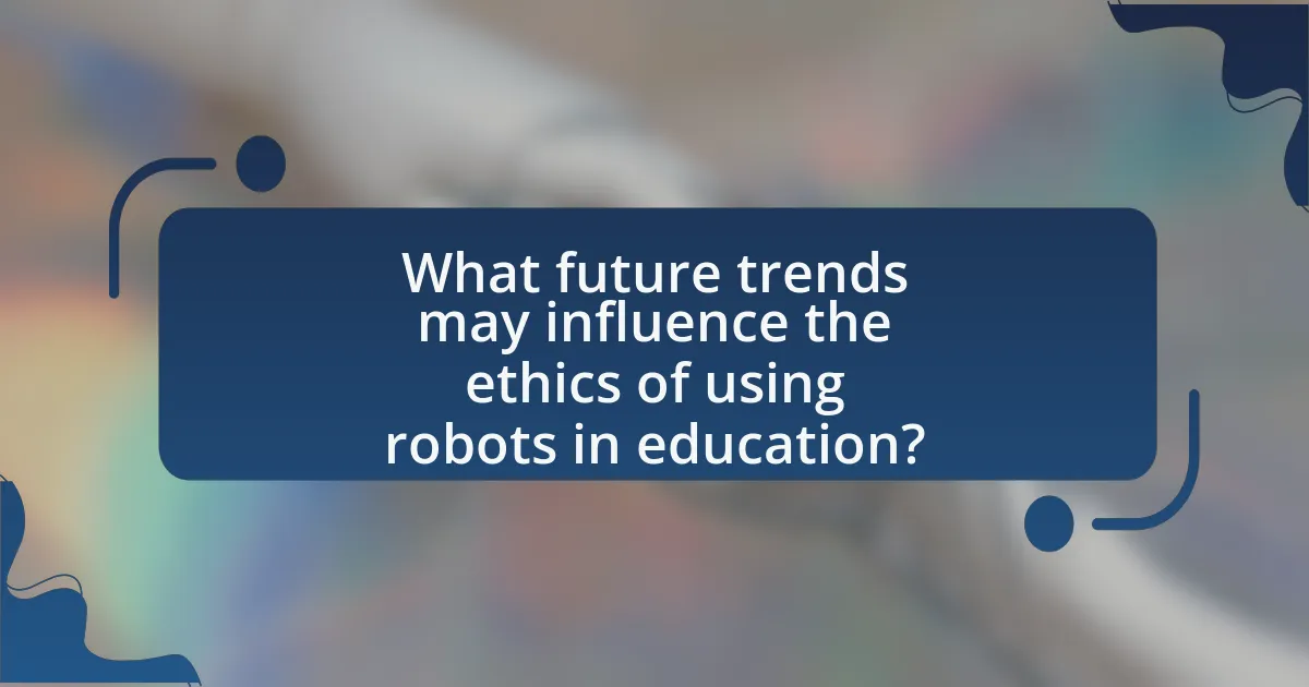 What future trends may influence the ethics of using robots in education?