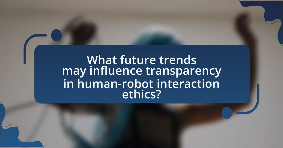 What future trends may influence transparency in human-robot interaction ethics?