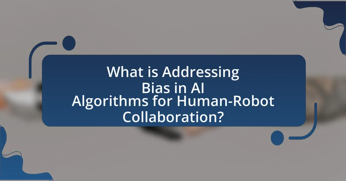 What is Addressing Bias in AI Algorithms for Human-Robot Collaboration?