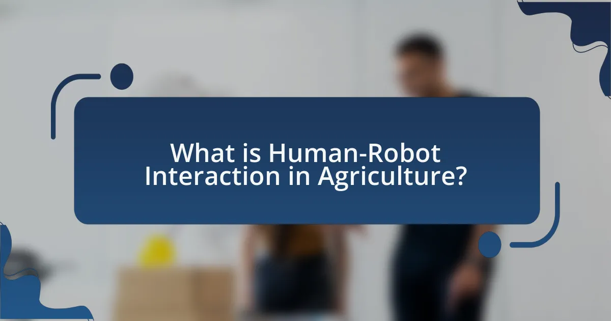 What is Human-Robot Interaction in Agriculture?