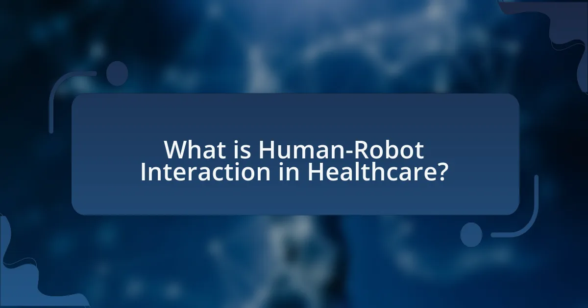 What is Human-Robot Interaction in Healthcare?