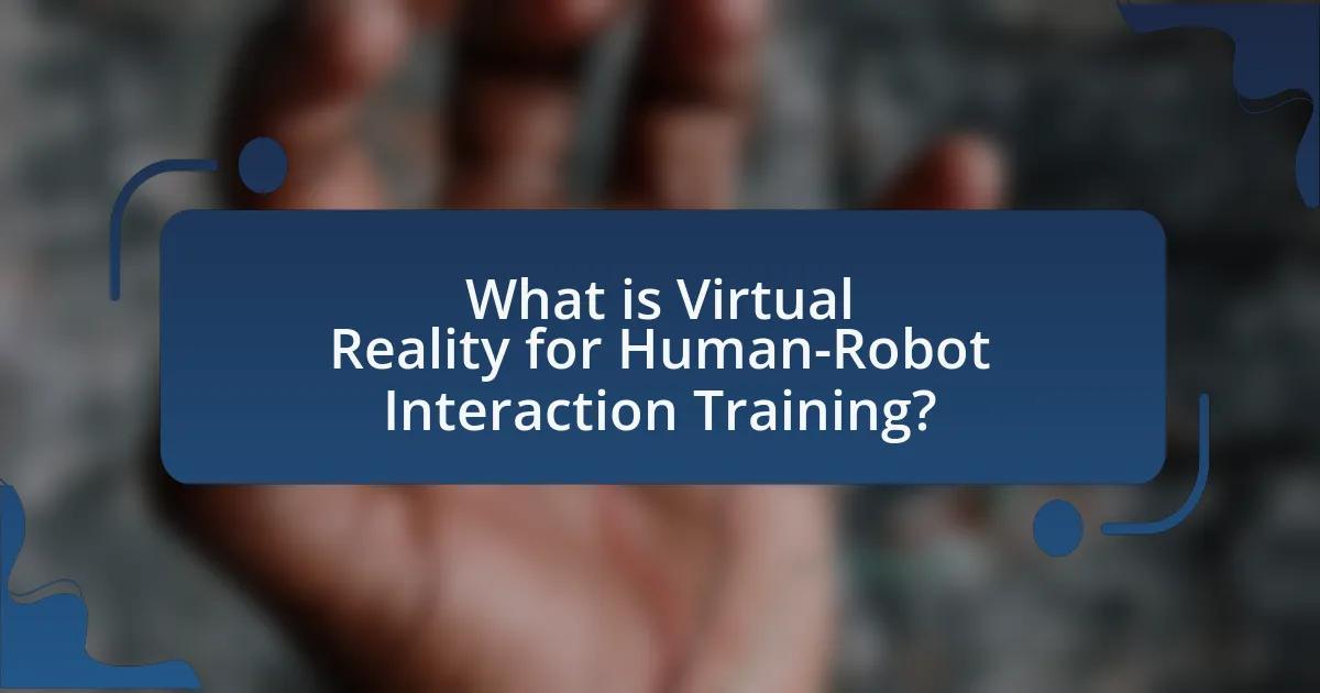 What is Virtual Reality for Human-Robot Interaction Training?