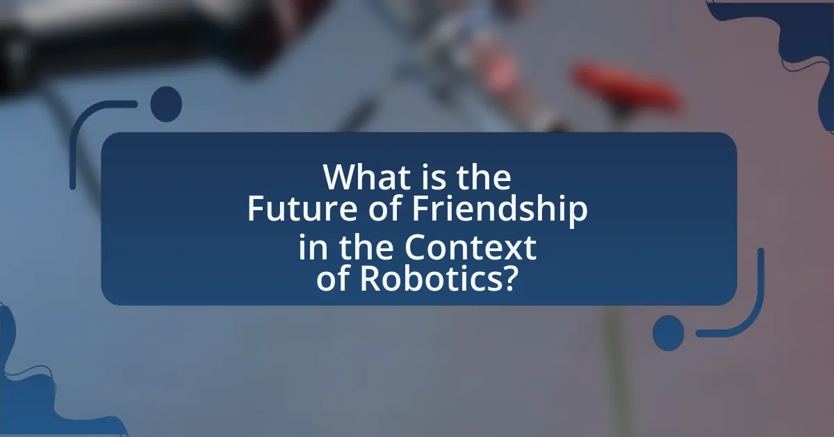 What is the Future of Friendship in the Context of Robotics?
