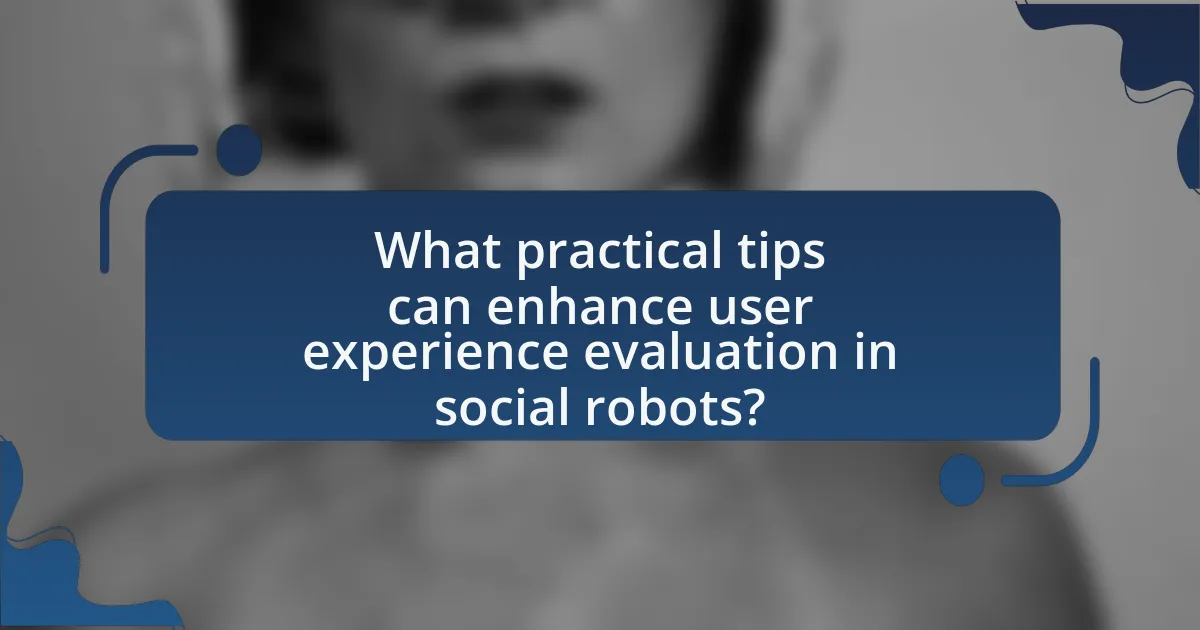 What practical tips can enhance user experience evaluation in social robots?