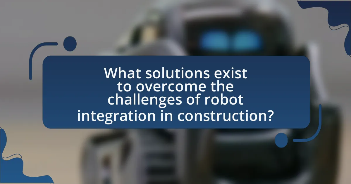 What solutions exist to overcome the challenges of robot integration in construction?