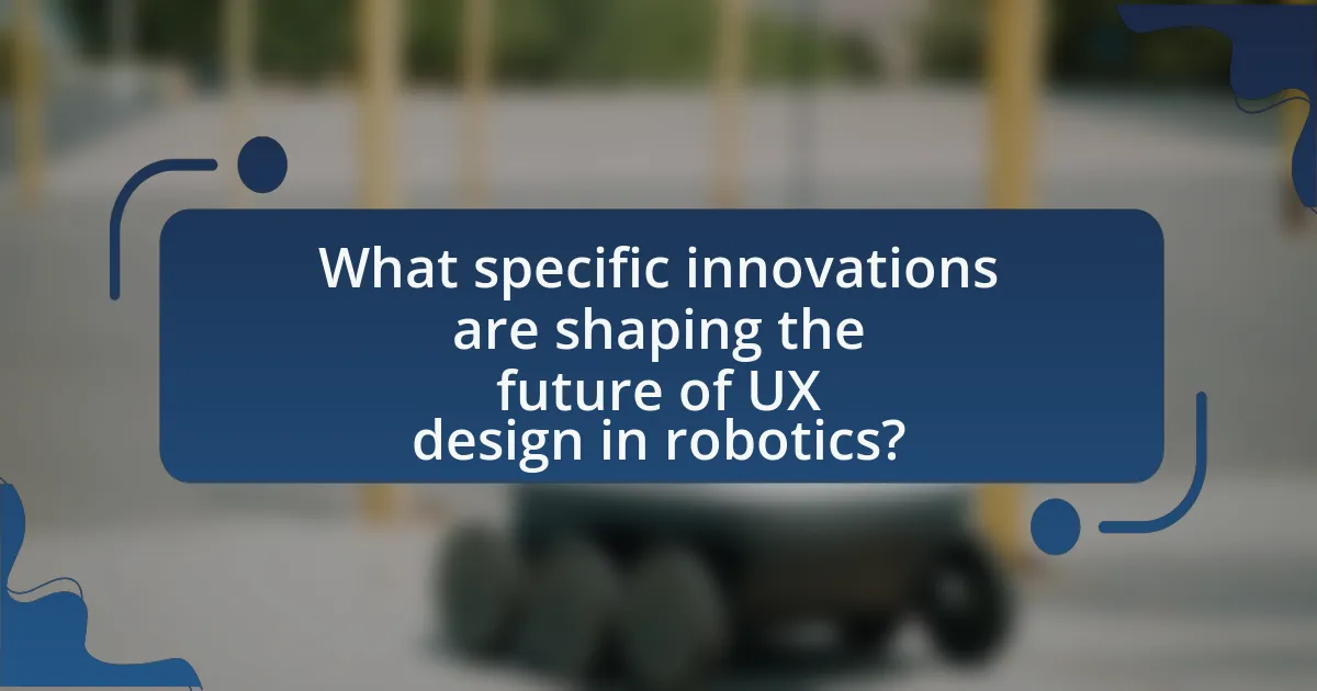 What specific innovations are shaping the future of UX design in robotics?