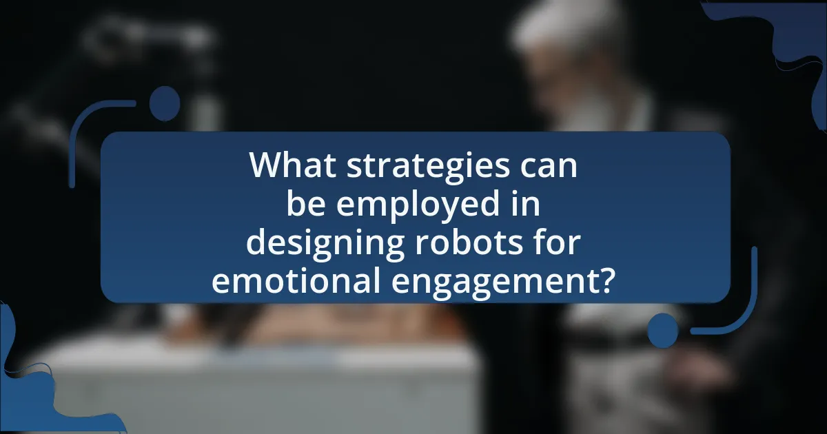 What strategies can be employed in designing robots for emotional engagement?