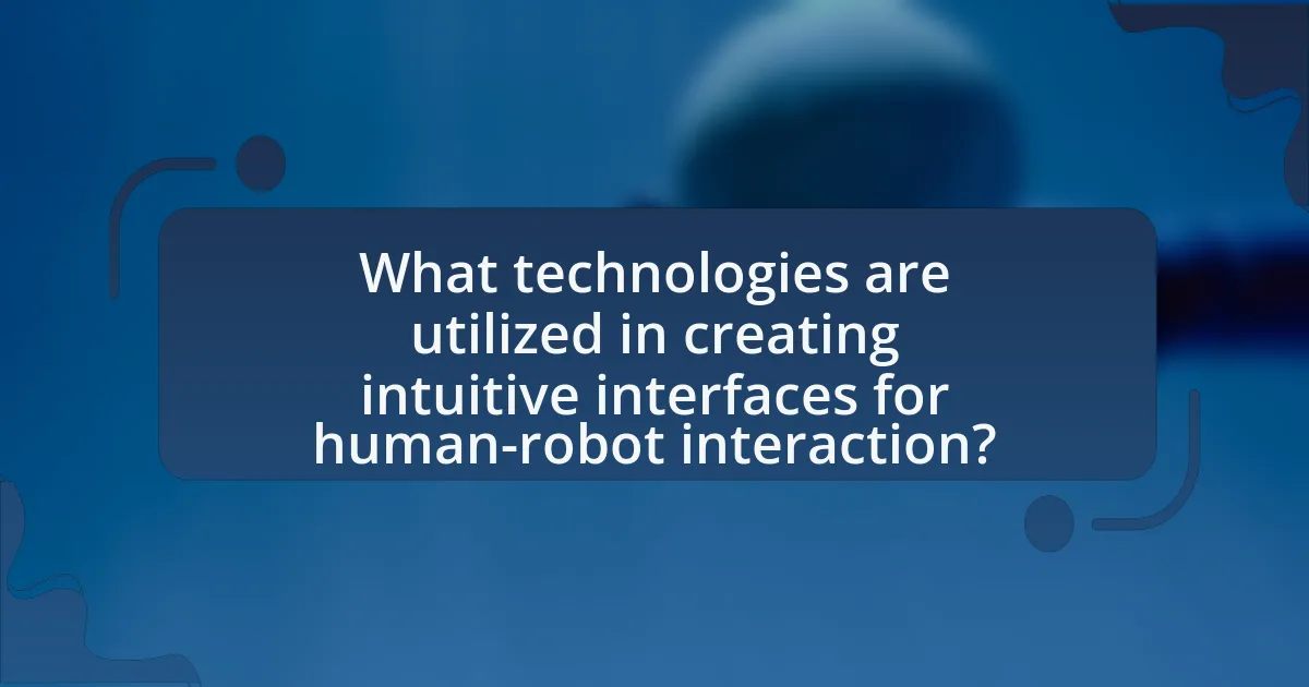 What technologies are utilized in creating intuitive interfaces for human-robot interaction?